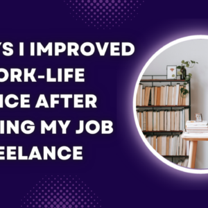 3 Ways I Improved My Work-Life Balance