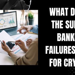 Banking Failures Mean for Crypto